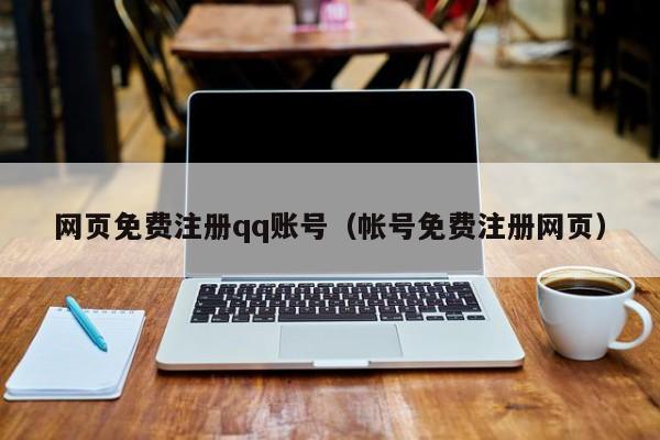 网页免费注册qq账号（帐号免费注册网页）