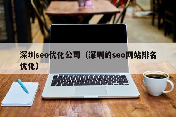 深圳seo优化公司（深圳的seo网站排名优化）