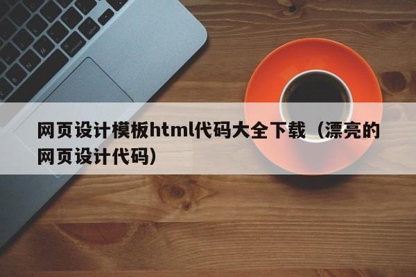 网页设计模板html代码大全下载（漂亮的网页设计代码）